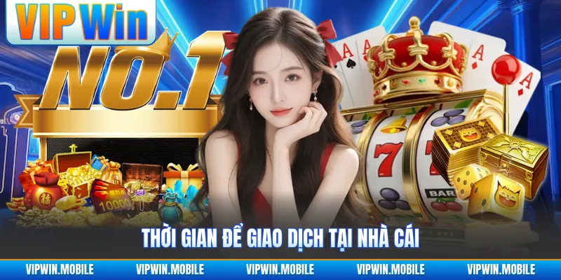 Thời gian để giao dịch tại nhà cái